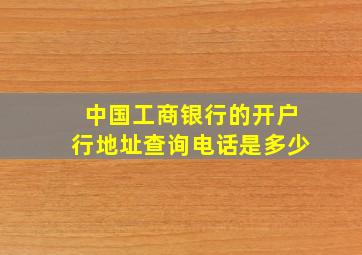 中国工商银行的开户行地址查询电话是多少