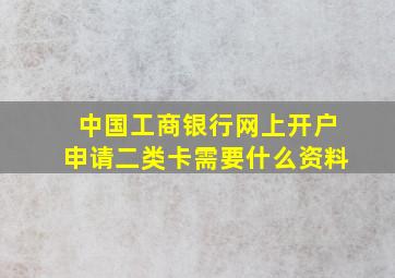 中国工商银行网上开户申请二类卡需要什么资料