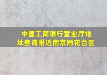 中国工商银行营业厅地址查询附近南京雨花台区