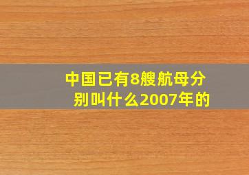 中国已有8艘航母分别叫什么2007年的