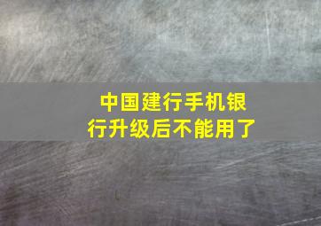 中国建行手机银行升级后不能用了