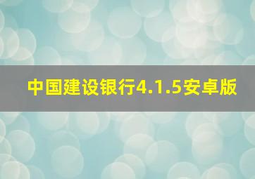 中国建设银行4.1.5安卓版