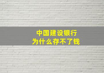 中国建设银行为什么存不了钱