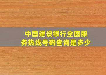 中国建设银行全国服务热线号码查询是多少