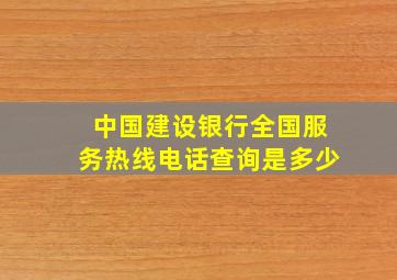 中国建设银行全国服务热线电话查询是多少