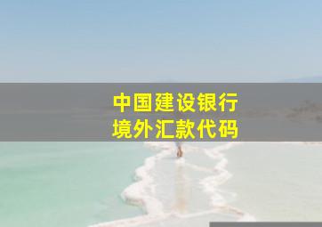 中国建设银行境外汇款代码