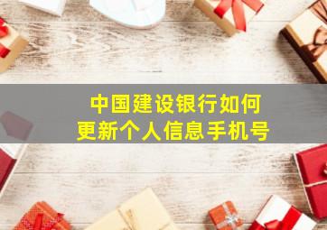 中国建设银行如何更新个人信息手机号