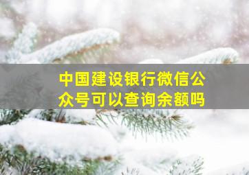 中国建设银行微信公众号可以查询余额吗