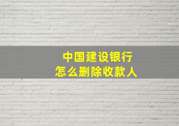 中国建设银行怎么删除收款人