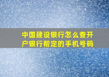 中国建设银行怎么查开户银行帮定的手机号码