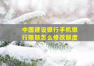 中国建设银行手机银行限额怎么修改额度