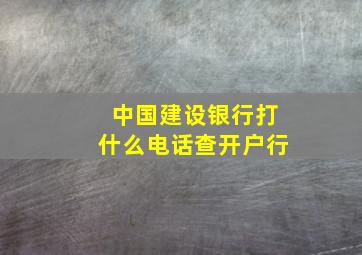 中国建设银行打什么电话查开户行