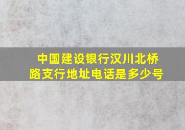 中国建设银行汉川北桥路支行地址电话是多少号