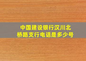 中国建设银行汉川北桥路支行电话是多少号