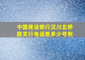 中国建设银行汉川北桥路支行电话是多少号啊