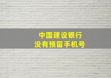 中国建设银行没有预留手机号