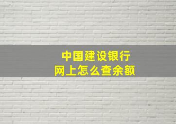 中国建设银行网上怎么查余额