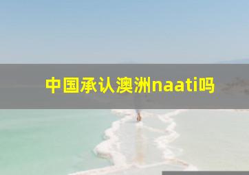 中国承认澳洲naati吗