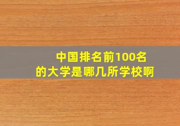 中国排名前100名的大学是哪几所学校啊