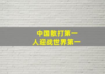 中国散打第一人迎战世界第一