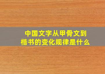 中国文字从甲骨文到楷书的变化规律是什么