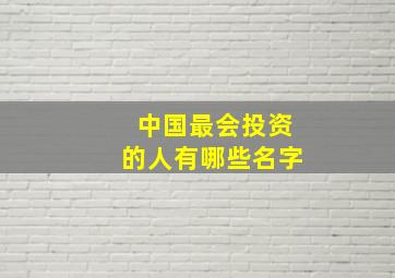 中国最会投资的人有哪些名字