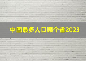 中国最多人口哪个省2023