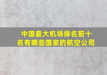 中国最大机场排名前十名有哪些国家的航空公司