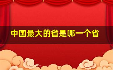 中国最大的省是哪一个省