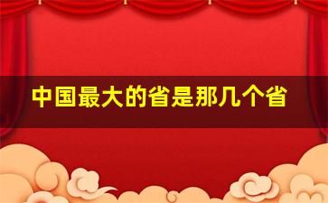 中国最大的省是那几个省