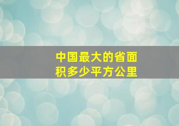 中国最大的省面积多少平方公里