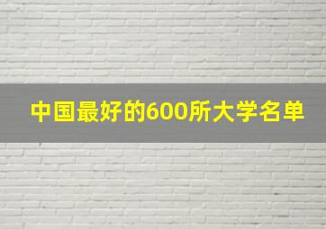 中国最好的600所大学名单