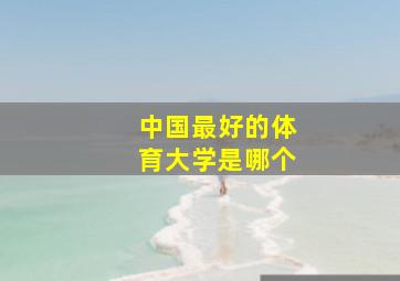 中国最好的体育大学是哪个