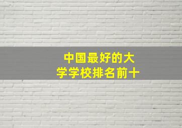 中国最好的大学学校排名前十