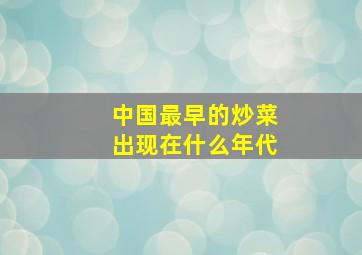 中国最早的炒菜出现在什么年代