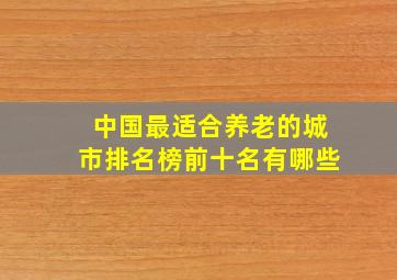 中国最适合养老的城市排名榜前十名有哪些