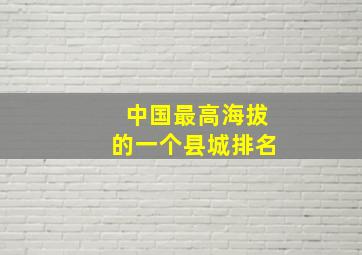 中国最高海拔的一个县城排名