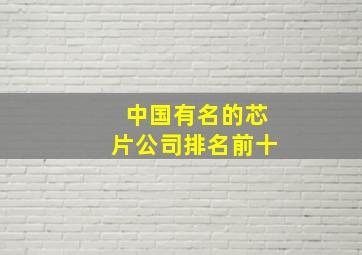 中国有名的芯片公司排名前十