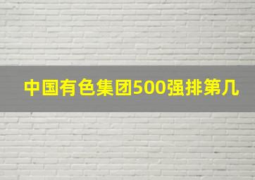 中国有色集团500强排第几