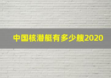 中国核潜艇有多少艘2020