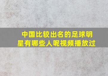 中国比较出名的足球明星有哪些人呢视频播放过