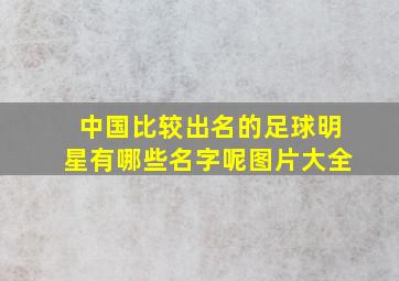 中国比较出名的足球明星有哪些名字呢图片大全