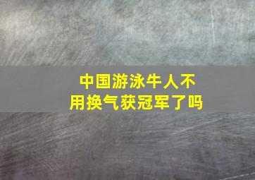 中国游泳牛人不用换气获冠军了吗