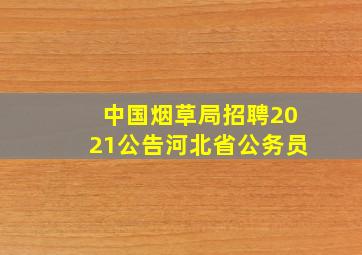 中国烟草局招聘2021公告河北省公务员