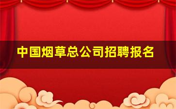 中国烟草总公司招聘报名