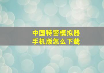 中国特警模拟器手机版怎么下载