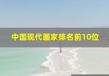 中国现代画家排名前10位