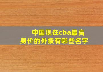 中国现在cba最高身价的外援有哪些名字