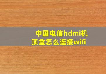 中国电信hdmi机顶盒怎么连接wifi