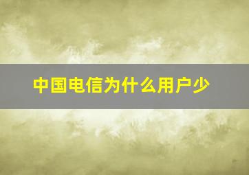 中国电信为什么用户少